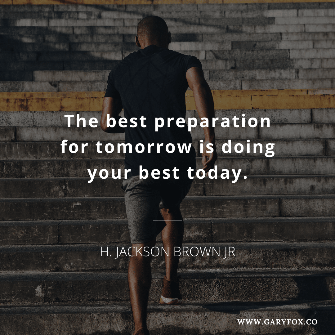 The best preparation for tomorrow is doing your best today