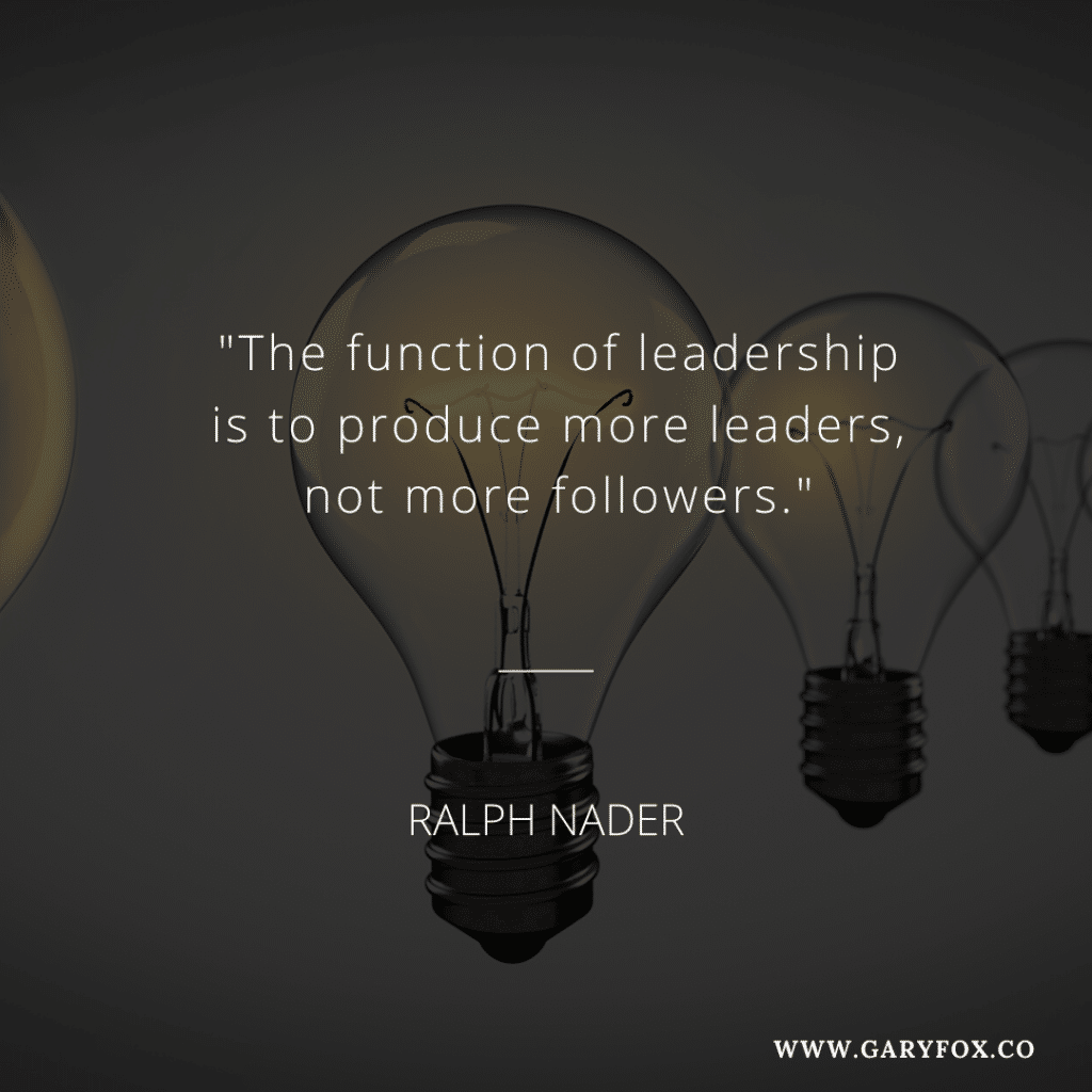 "The function of leadership is to produce more leaders, not more followers."