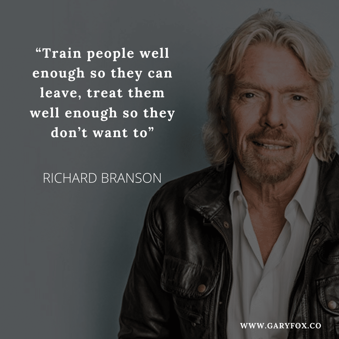 Train people well enough so they can leave richard branson