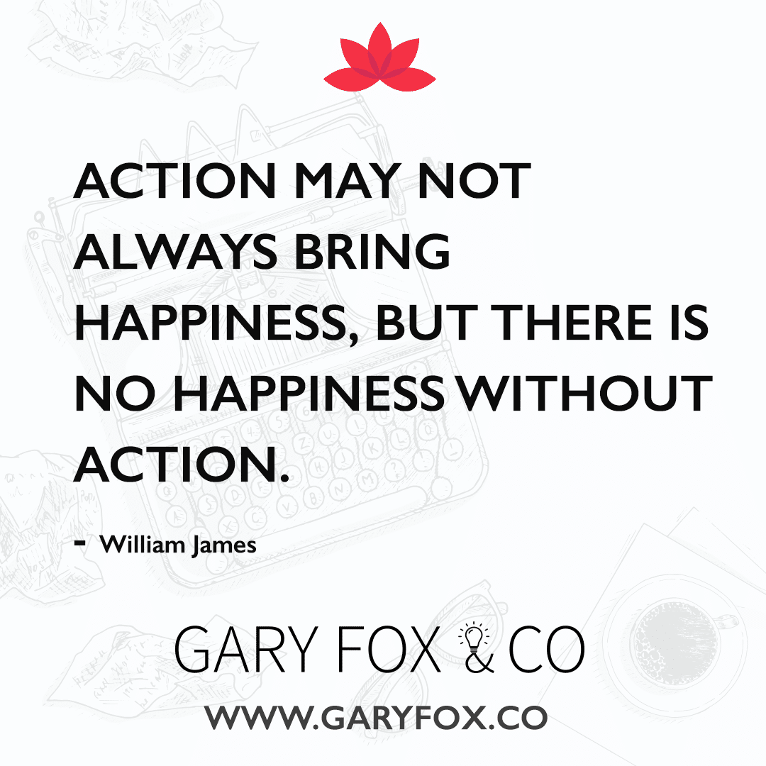 Action May Not Always Bring Happiness, But There Is No Happiness Without Action.