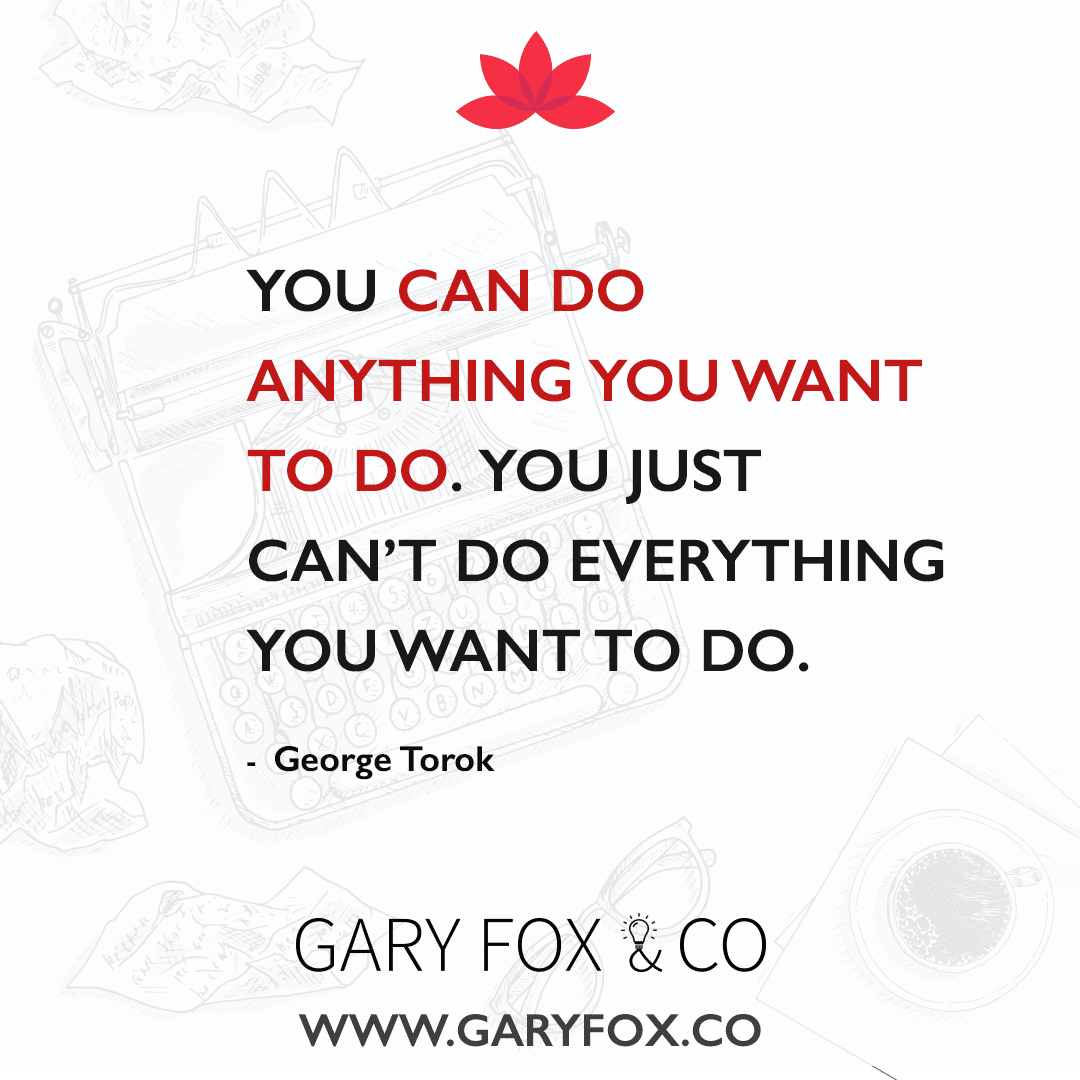 You can do anything you want to do. You just can’t do everything you want to do.