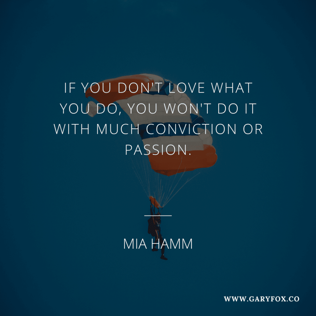 If you don't love what you do, you won't do it with much conviction or passion. - Mia Hamm 2
