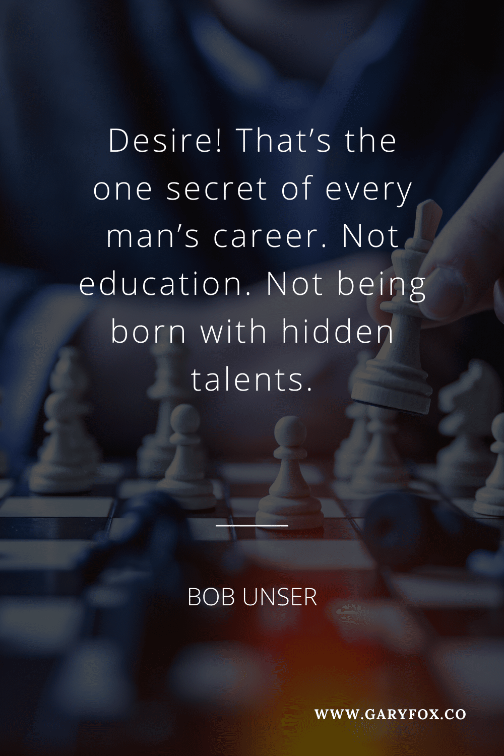 Desire! That’s The One Secret Of Every Man\'S Career. Not Education. Not Being Born With Hidden Talents.