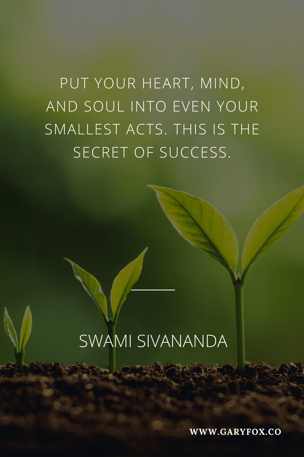 Put Your Heart, Mind, And Soul Into Even Your Smallest Acts. This Is The Secret Of Success. - Swami Sivananda