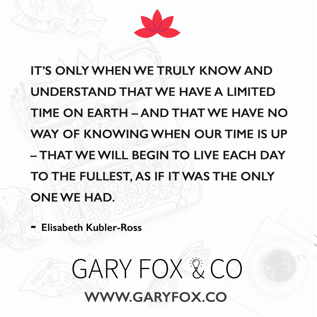 It’s only when we truly know and understand that we have a limited time on earth – and that we have no way of knowing when our time is up – that we will begin to live each day to the fullest, as if it was the only one we had.