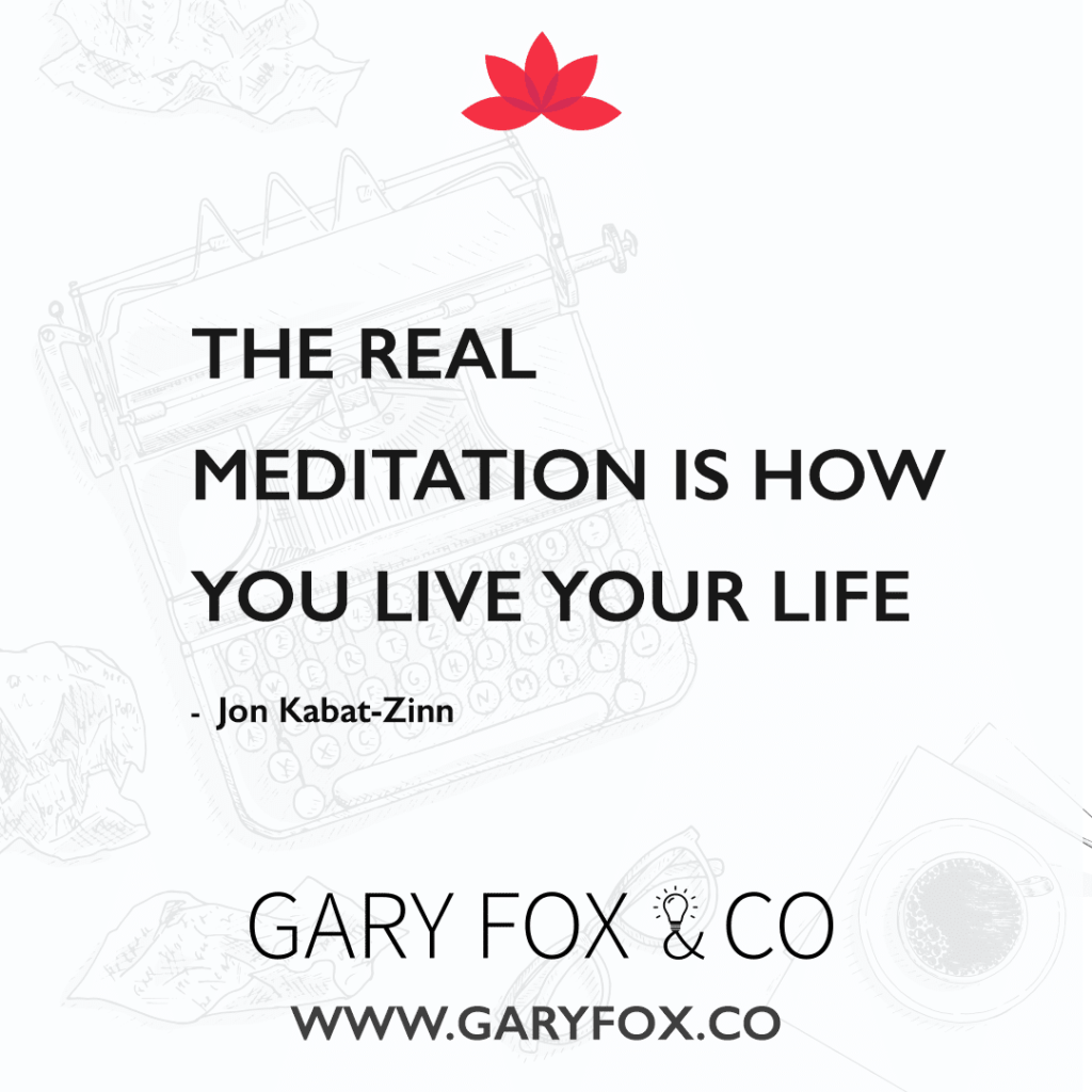 The real meditation is how you live your life - Jon Kabat-Zinn