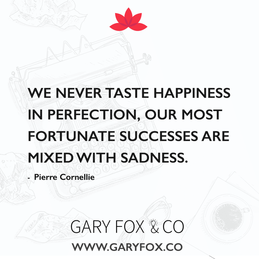 quote We never taste happiness in perfection, our most fortunate successes are mixed with sadness. - Pierre Cornellie