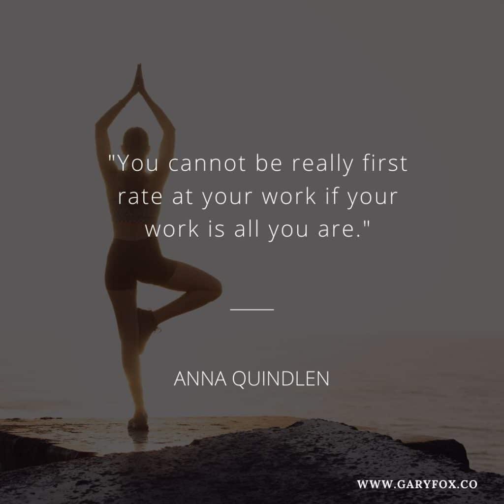 "You cannot be really first rate at your work if your work is all you are."