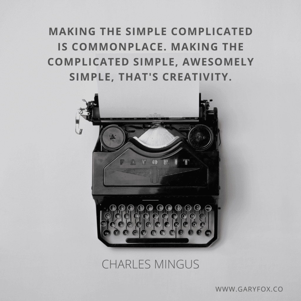 Making The Simple Complicated Is Commonplace. Making The Complicated Simple, Awesomely Simple, That'S Creativity. - Charles Mingus