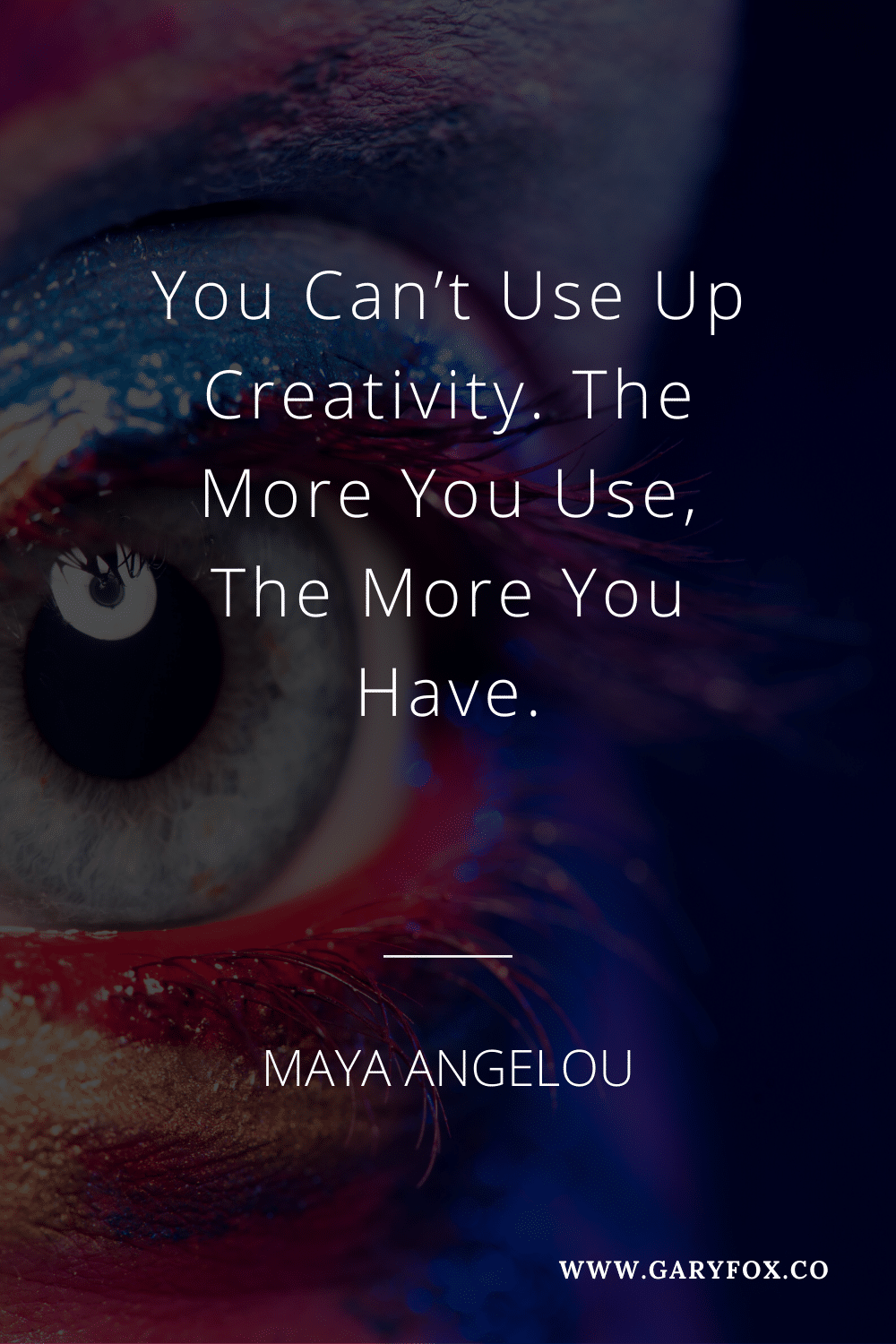 You Can’t Use Up Creativity The More You Use The More You Have. - Maya Angelou