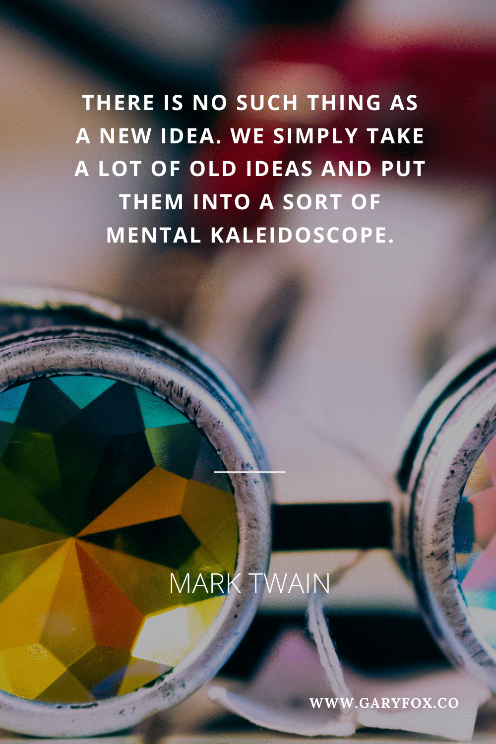 There Is No Such Thing As A New Idea. We Simply Take A Lot Of Old Ideas And Put Them Into A Sort Of Mental Kaleidoscope. - Mark Twain