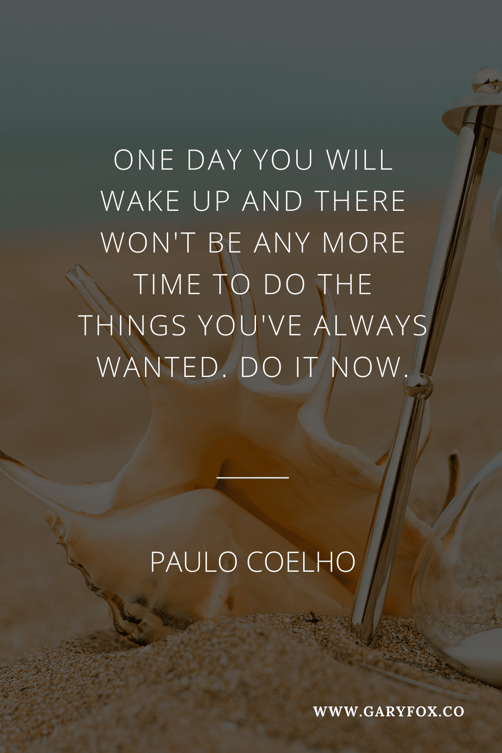 One Day You Will Wake Up And There Won\'T Be Any More Time To Do The Things You\'Ve Always Wanted. Do It Now. - Paulo Coelho