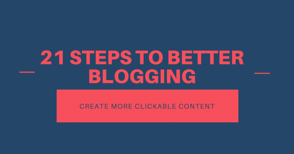 21 Steps To Writing A Better Blog