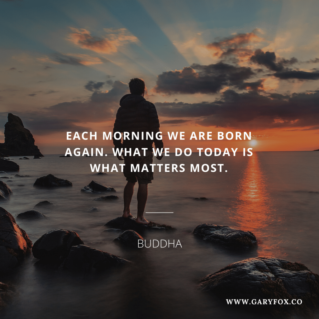 Each Morning We Are Born Again. What We Do Today Is What Matters Most.