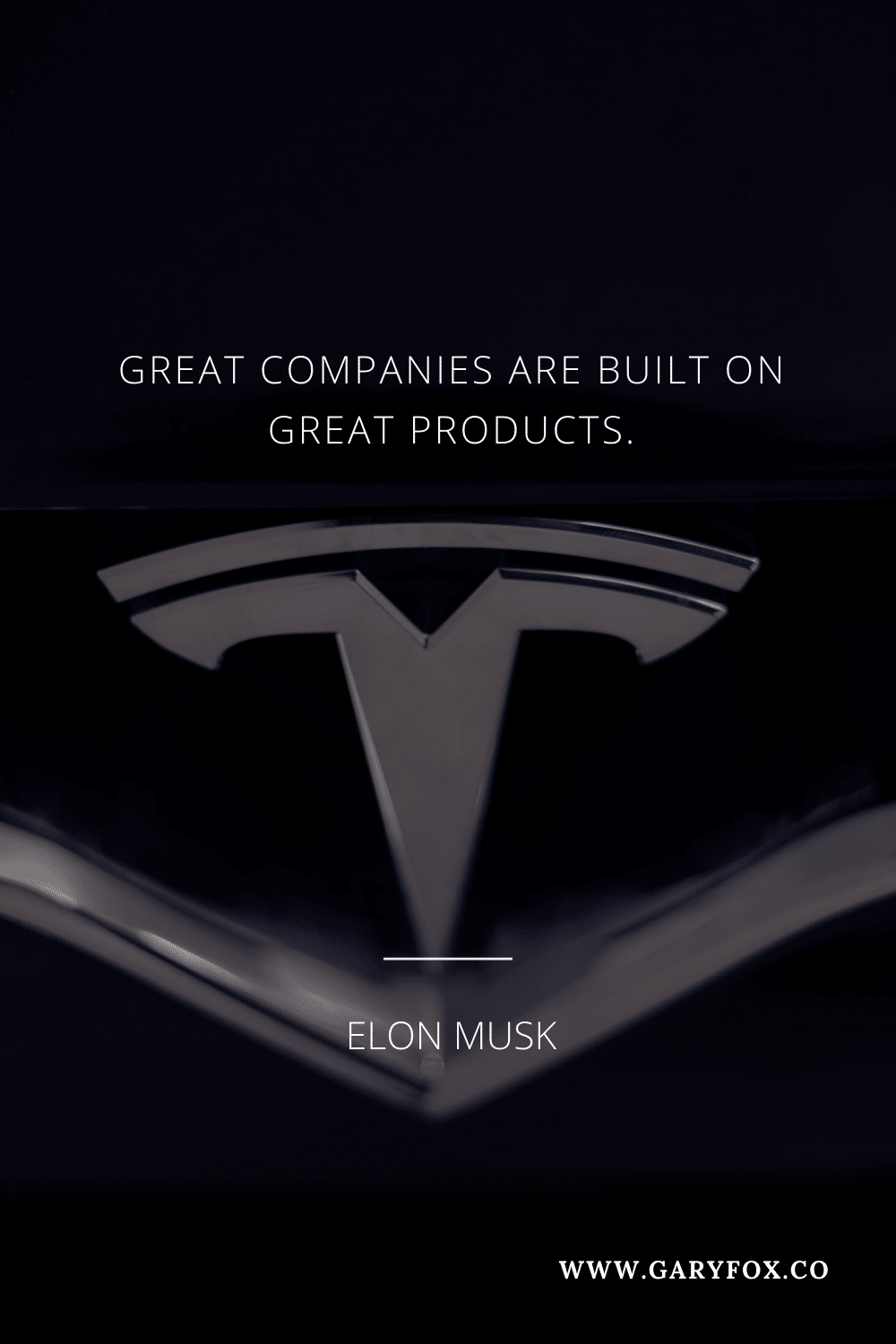 Great Companies Are Built On Great Products. - Elon Musk