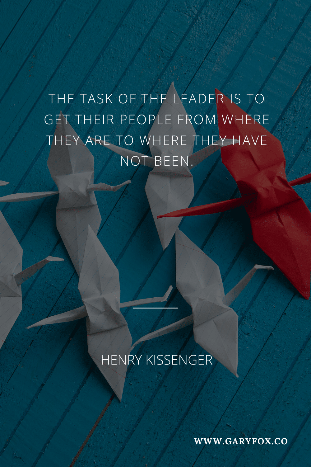 The Task Of The Leader Is To Get Their People From Where They Are To Where They Have Not Been. - Henry Kissenger