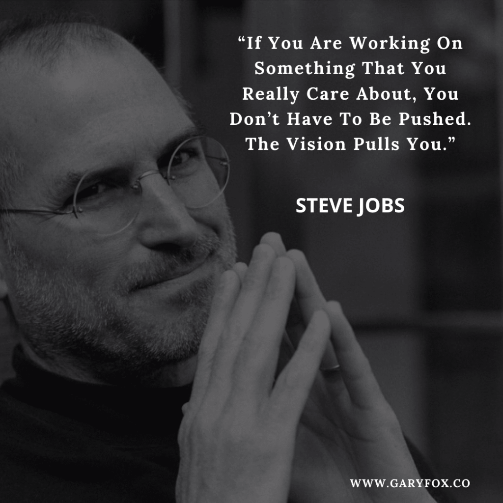 Inspirational Quote By Steve Jobs. If You Are Working On Something That You Really Care About, You Don’t Have To Be Pushed. The Vision Pulls You.