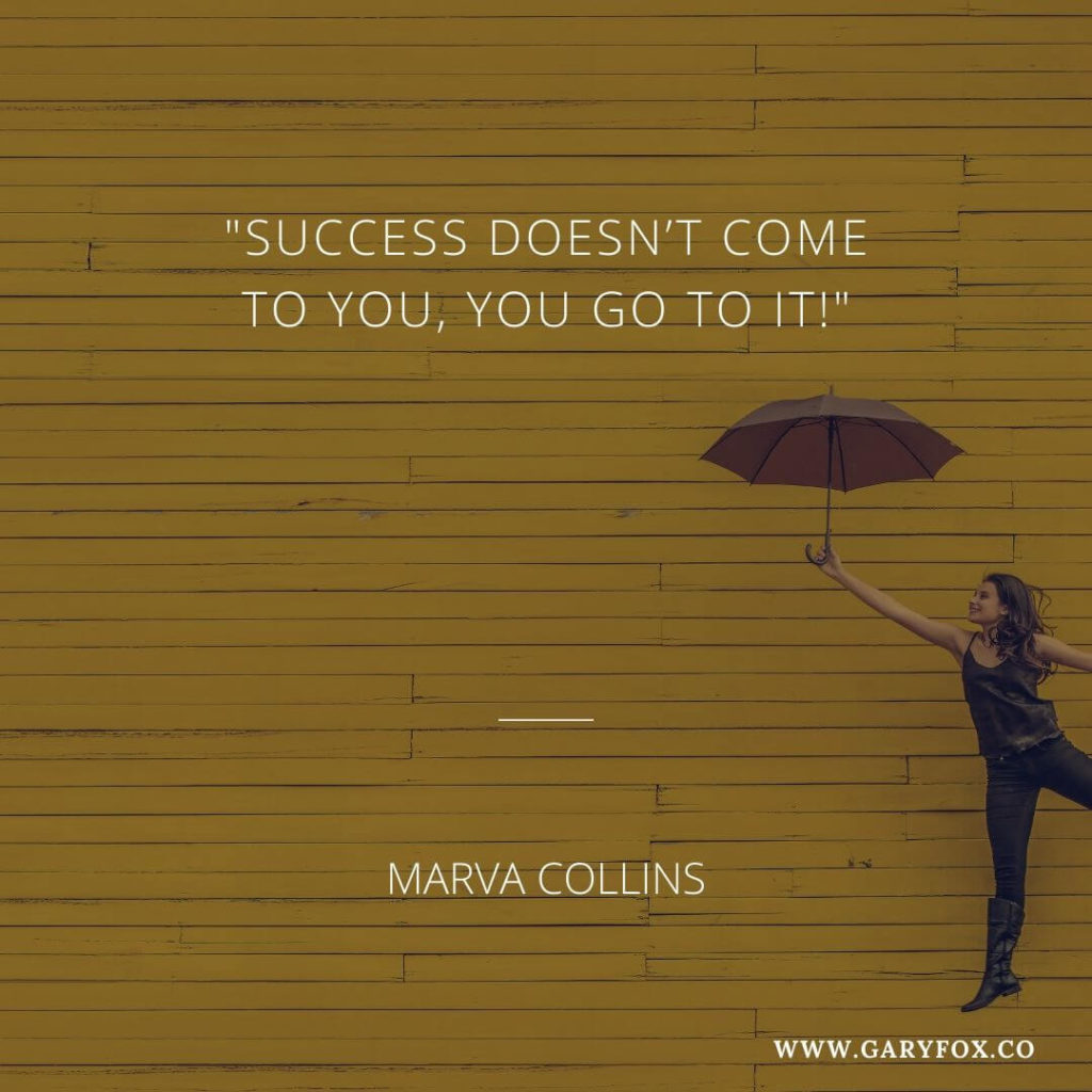 Success Doesn’t Come To You, You Go To It