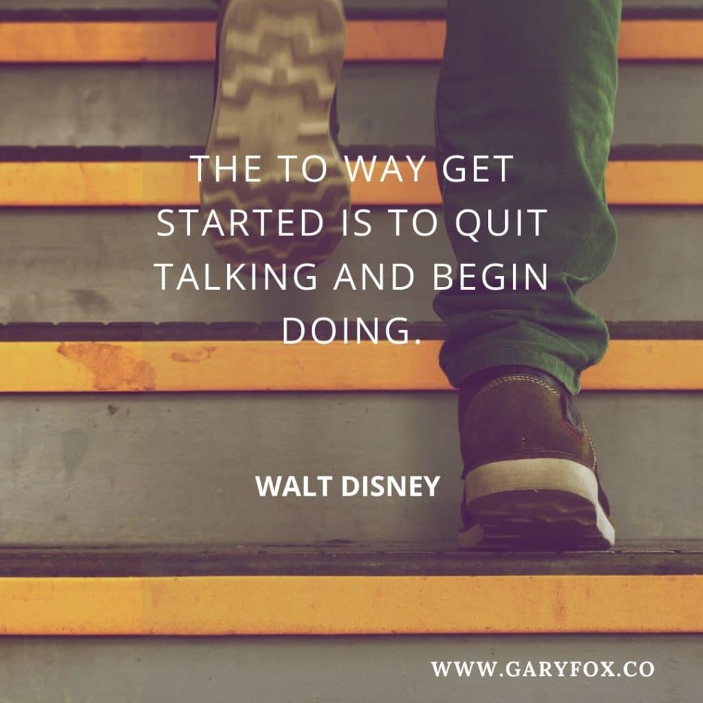 The Way Get Started Is To Quit Talking And Begin Doing