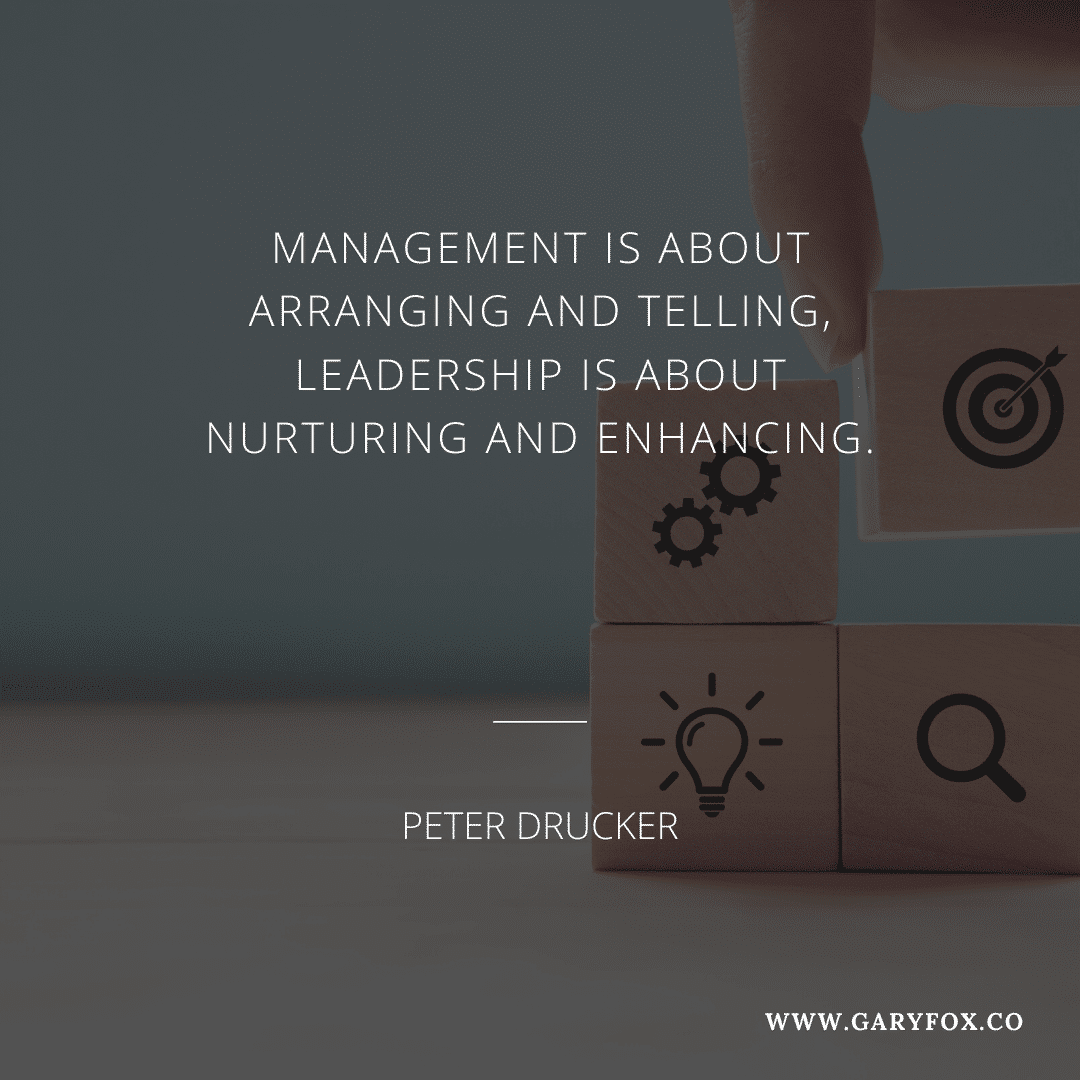 Management is about arranging and telling, leadership is about nurturing and enhancing. - Tom Peters