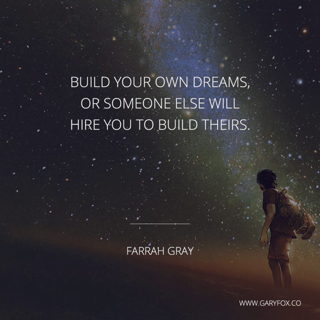 Build your own dreams, or someone else will hire you to build theirs. - Farrah Gray 2