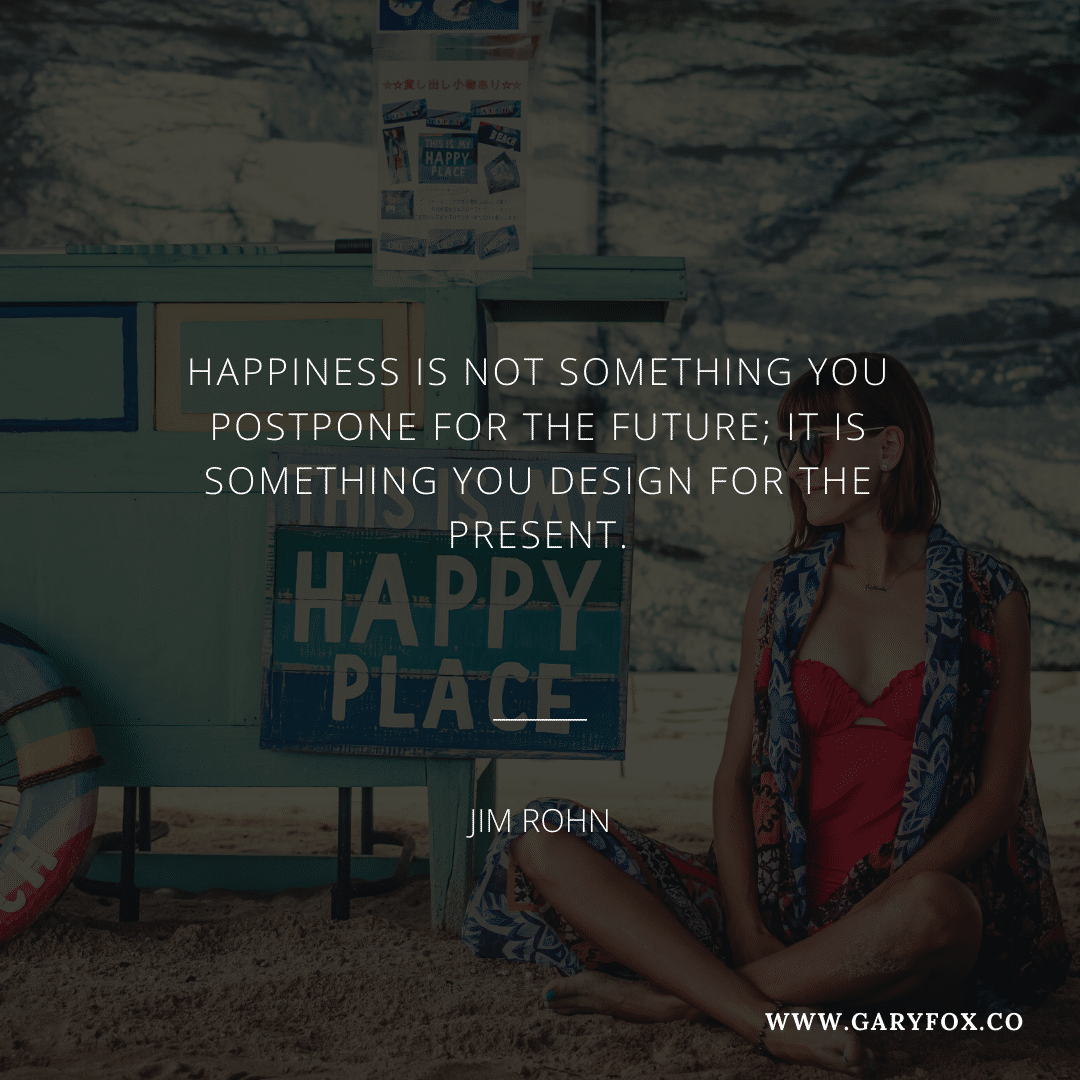 Happiness Is Not Something You Postpone For The Future; It Is Something You Design For The Present. - Jim Rohn